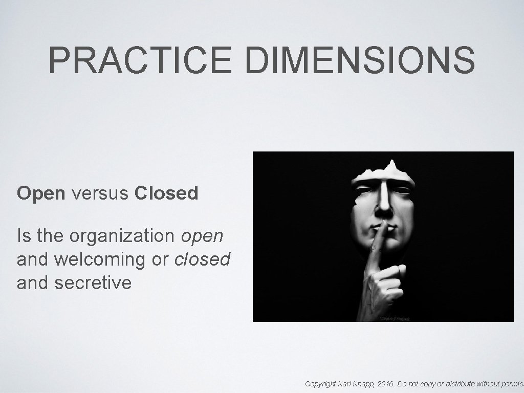PRACTICE DIMENSIONS Open versus Closed Is the organization open and welcoming or closed and