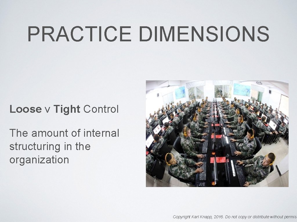 PRACTICE DIMENSIONS Loose v Tight Control The amount of internal structuring in the organization