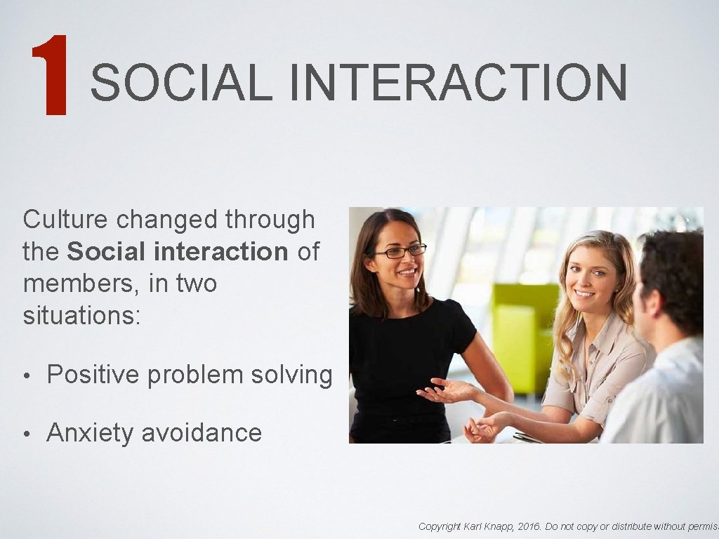 1 SOCIAL INTERACTION Culture changed through the Social interaction of members, in two situations: