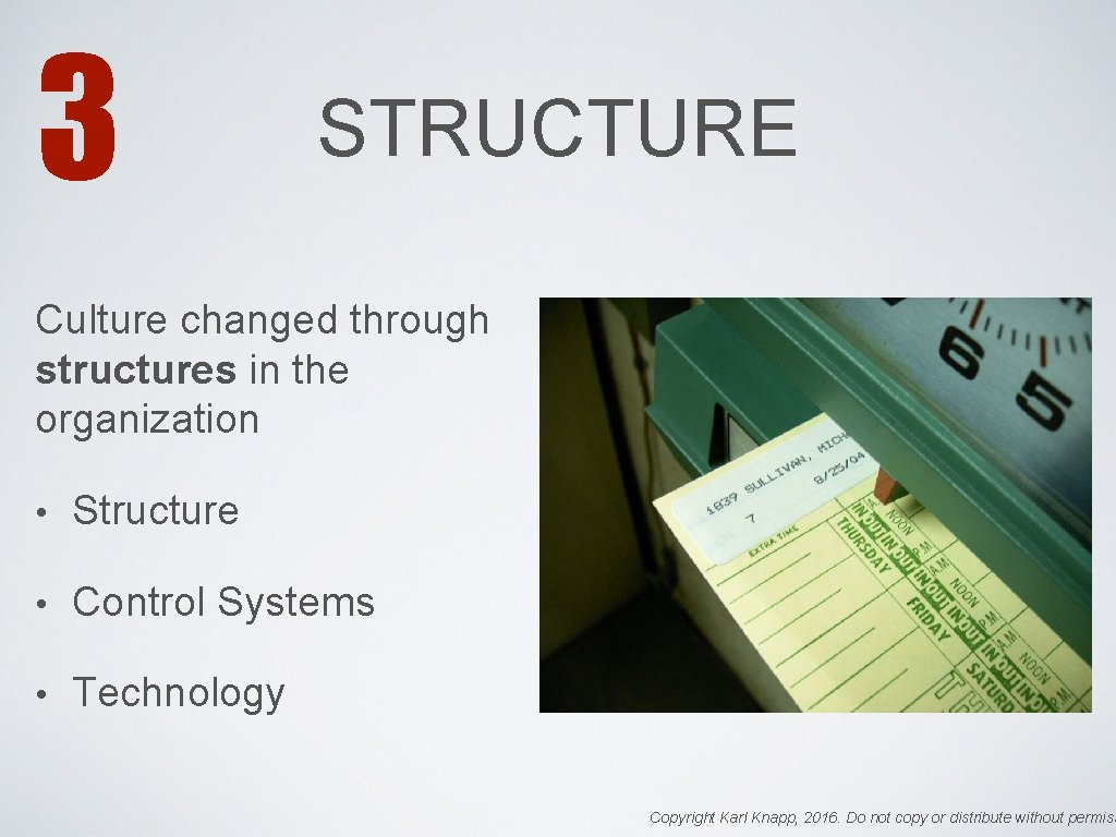 3 STRUCTURE Culture changed through structures in the organization • Structure • Control Systems
