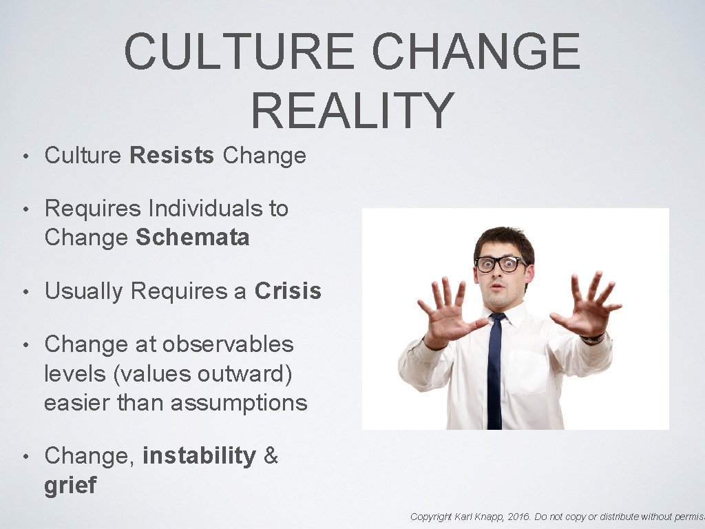 CULTURE CHANGE REALITY • Culture Resists Change • Requires Individuals to Change Schemata •
