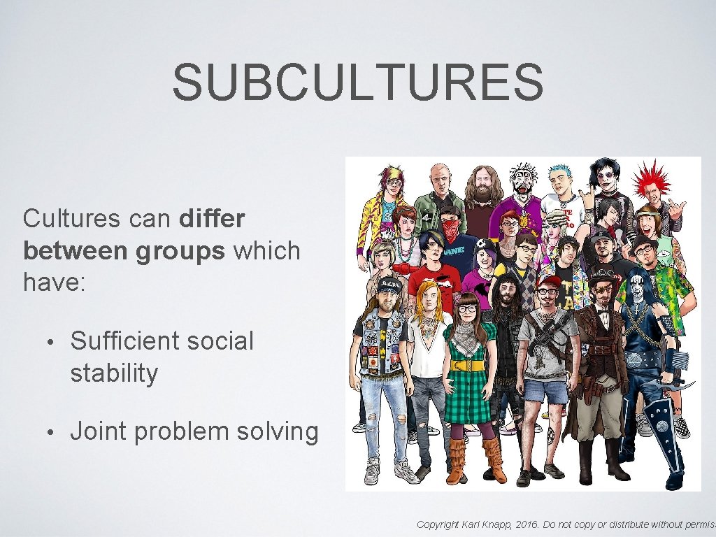 SUBCULTURES Cultures can differ between groups which have: • Sufficient social stability • Joint