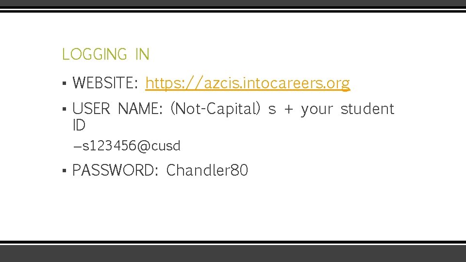 LOGGING IN ▪ WEBSITE: https: //azcis. intocareers. org ▪ USER NAME: (Not-Capital) s +