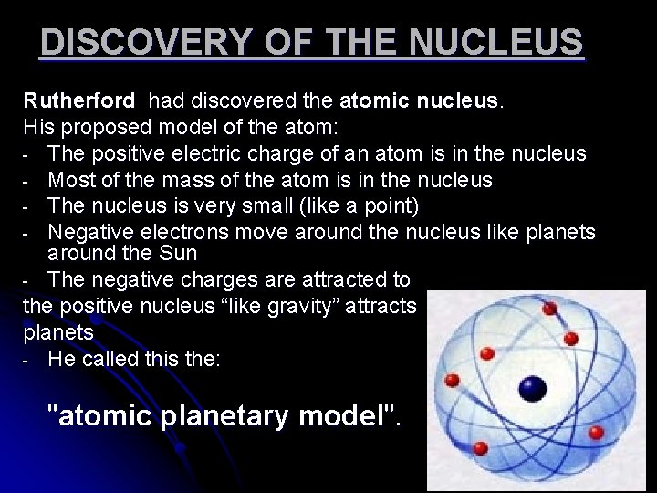 DISCOVERY OF THE NUCLEUS Rutherford had discovered the atomic nucleus. His proposed model of DISCOVERY OF THE NUCLEUS Rutherford had discovered the atomic nucleus. His proposed model of