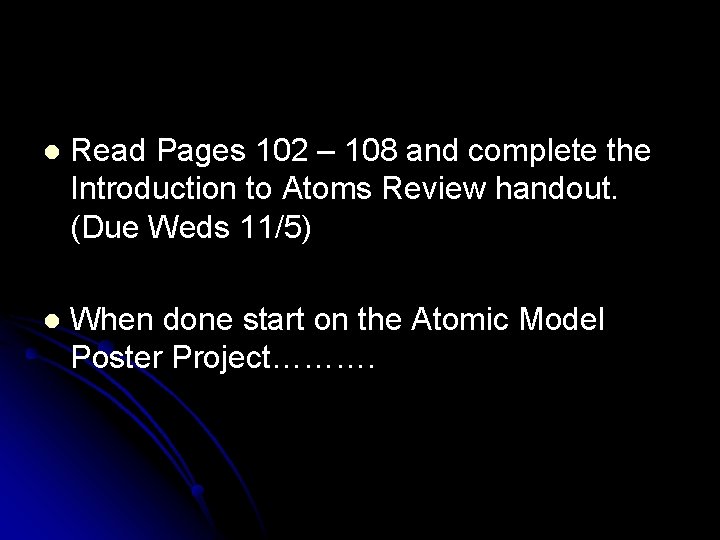 l Read Pages 102 – 108 and complete the Introduction to Atoms Review handout. l Read Pages 102 – 108 and complete the Introduction to Atoms Review handout.