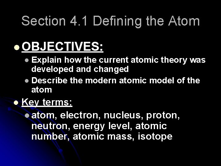 Section 4. 1 Defining the Atom l OBJECTIVES: Explain how the current atomic theory Section 4. 1 Defining the Atom l OBJECTIVES: Explain how the current atomic theory