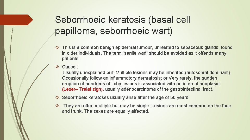 Seborrhoeic keratosis (basal cell papilloma, seborrhoeic wart) This is a common benign epidermal tumour,