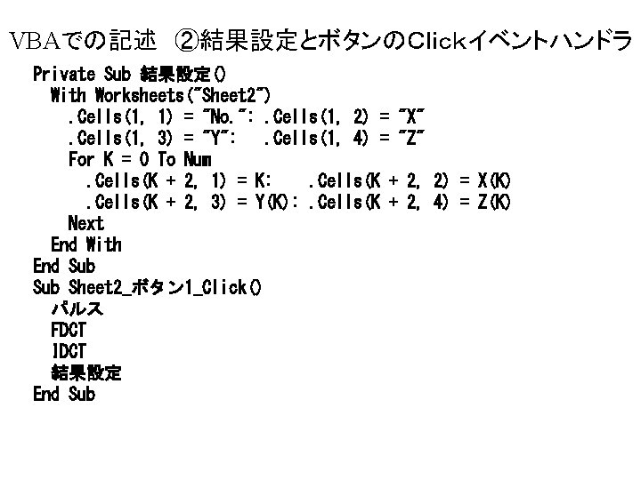 VBAでの記述 ②結果設定とボタンのＣｌｉｃｋイベントハンドラ Private Sub 結果設定() With Worksheets("Sheet 2"). Cells(1, 1) = "No. ": .