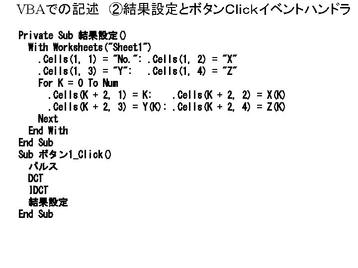 VBAでの記述 ②結果設定とボタンＣｌｉｃｋイベントハンドラ Private Sub 結果設定() With Worksheets("Sheet 1"). Cells(1, 1) = "No. ": .