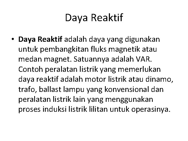 Daya Reaktif • Daya Reaktif adalah daya yang digunakan untuk pembangkitan fluks magnetik atau