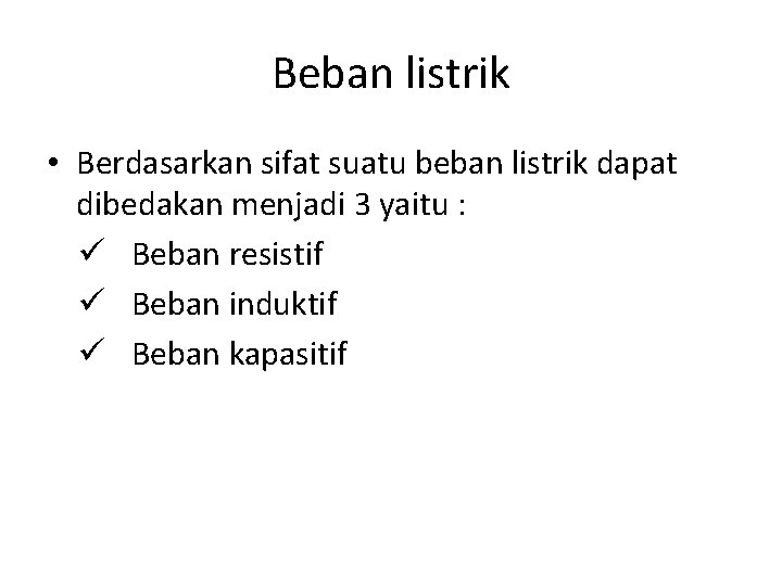 Beban listrik • Berdasarkan sifat suatu beban listrik dapat dibedakan menjadi 3 yaitu :
