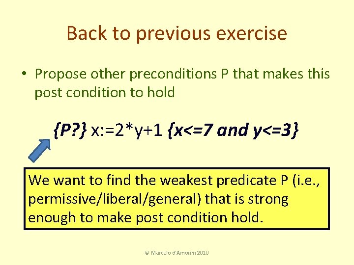 Back to previous exercise • Propose other preconditions P that makes this post condition