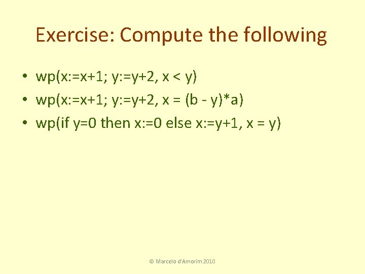 Exercise: Compute the following • wp(x: =x+1; y: =y+2, x < y) • wp(x: