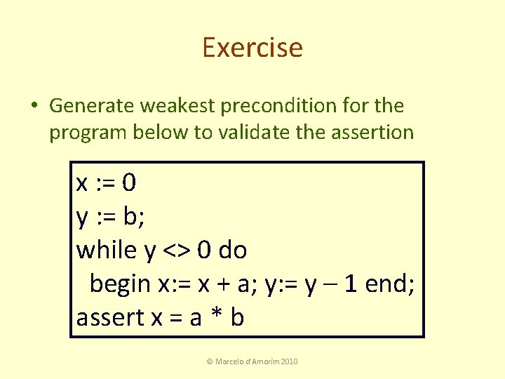 Exercise • Generate weakest precondition for the program below to validate the assertion x