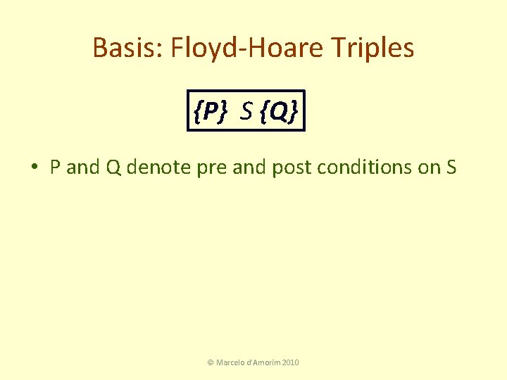 Basis: Floyd-Hoare Triples {P} S {Q} • P and Q denote pre and post