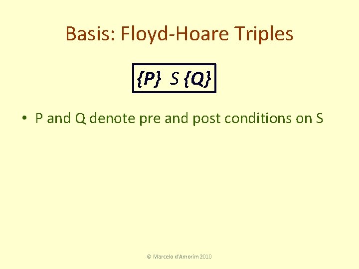 Basis: Floyd-Hoare Triples {P} S {Q} • P and Q denote pre and post