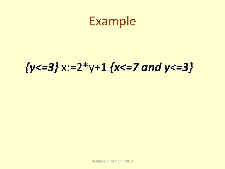 Example {y<=3} x: =2*y+1 {x<=7 and y<=3} © Marcelo d’Amorim 2010 