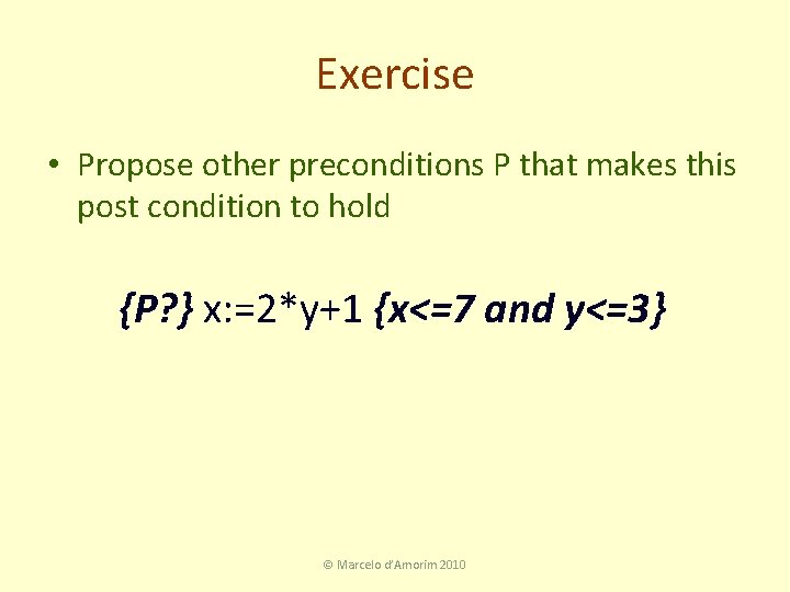 Exercise • Propose other preconditions P that makes this post condition to hold {P?