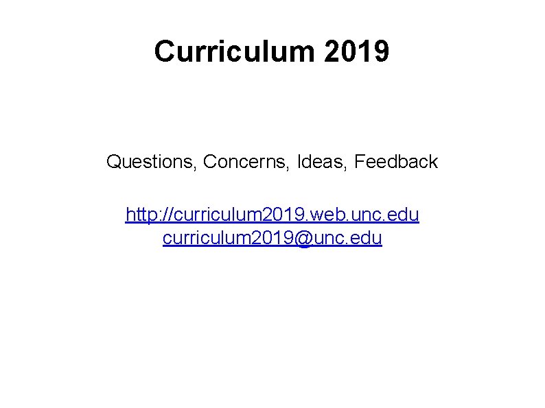 Curriculum 2019 Questions, Concerns, Ideas, Feedback http: //curriculum 2019. web. unc. edu curriculum 2019@unc.