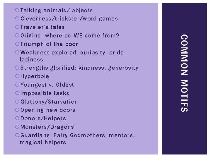 COMMON MOTIFS Talking animals/ objects Cleverness/trickster/word games Traveler’s tales Origins—where do WE come from?