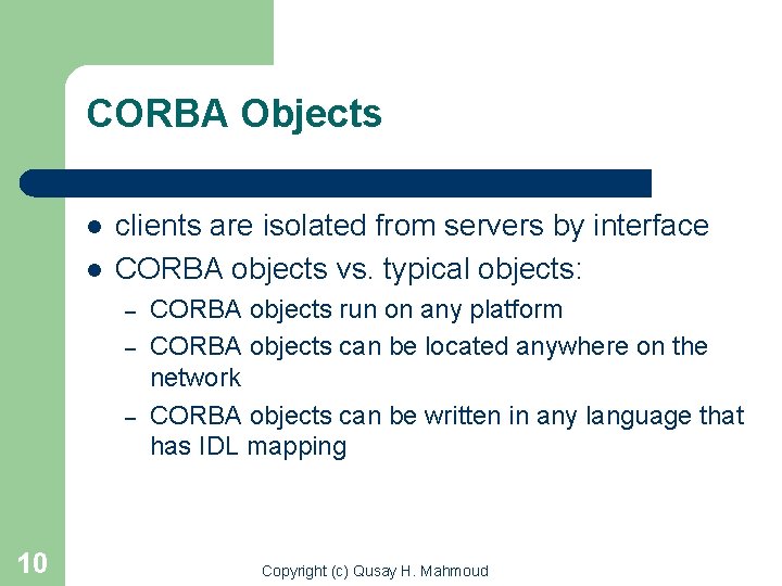 CORBA Objects l l clients are isolated from servers by interface CORBA objects vs.