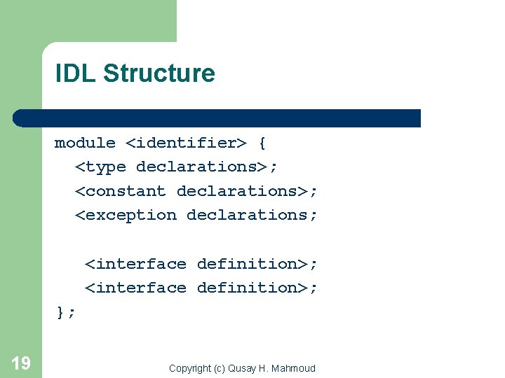 IDL Structure module <identifier> { <type declarations>; <constant declarations>; <exception declarations; <interface definition>; };