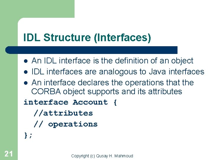 IDL Structure (Interfaces) An IDL interface is the definition of an object l IDL