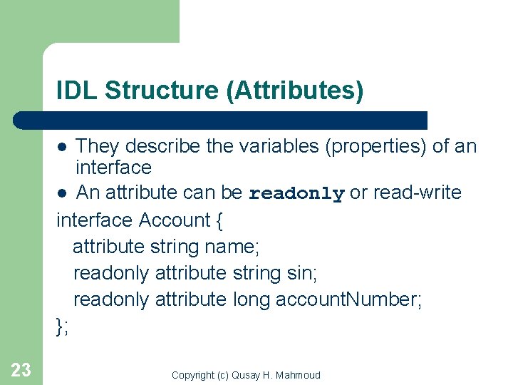 IDL Structure (Attributes) They describe the variables (properties) of an interface l An attribute