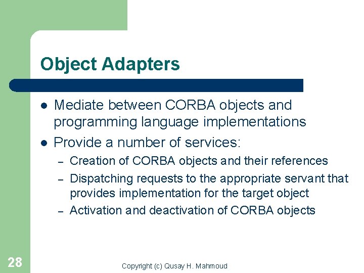 Object Adapters l l Mediate between CORBA objects and programming language implementations Provide a