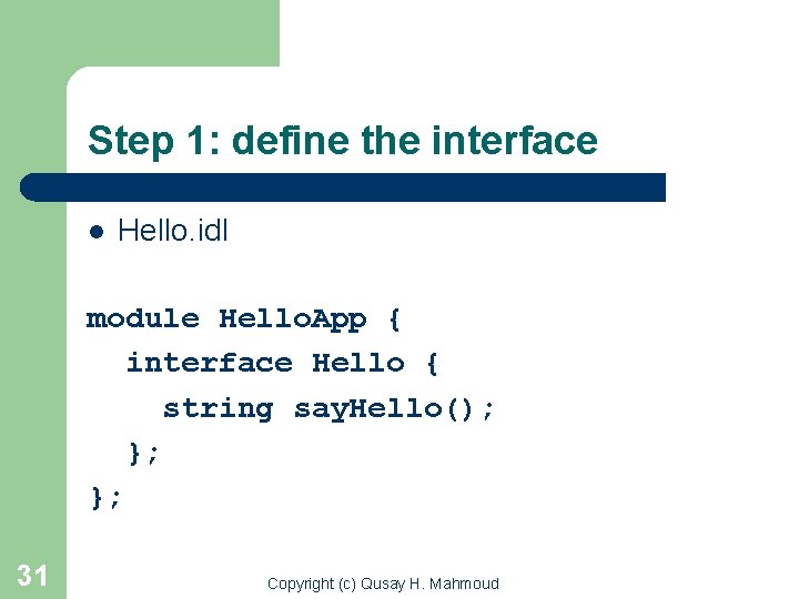 Step 1: define the interface l Hello. idl module Hello. App { interface Hello