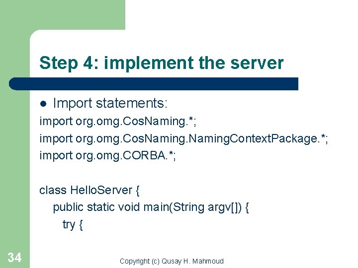 Step 4: implement the server l Import statements: import org. omg. Cos. Naming. *;