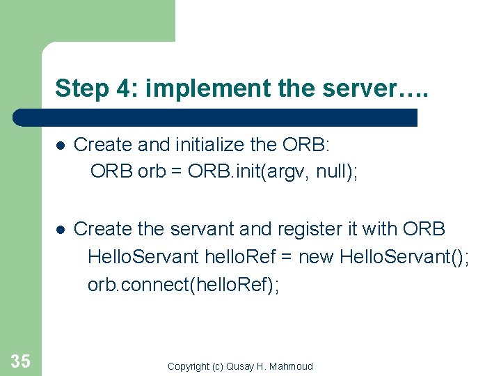 Step 4: implement the server…. 35 l Create and initialize the ORB: ORB orb
