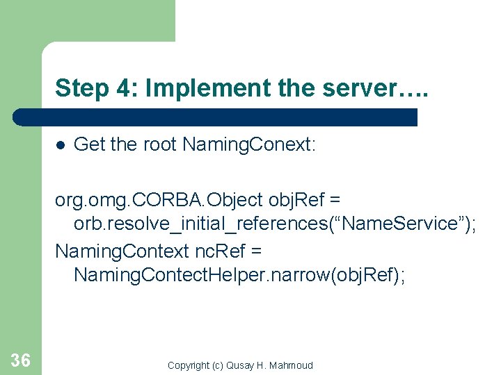 Step 4: Implement the server…. l Get the root Naming. Conext: org. omg. CORBA.