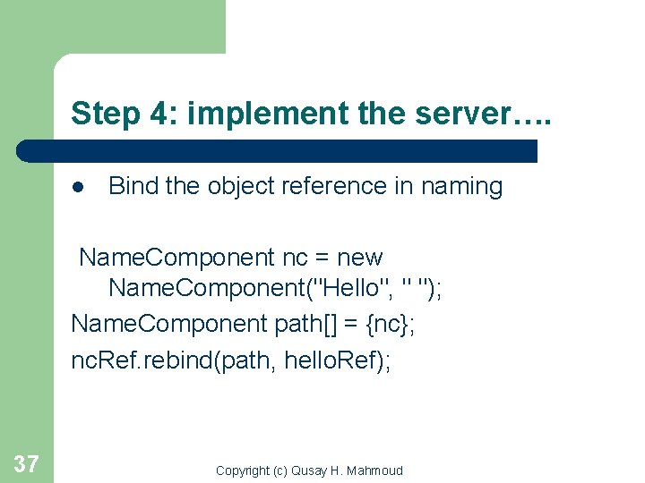 Step 4: implement the server…. l Bind the object reference in naming Name. Component