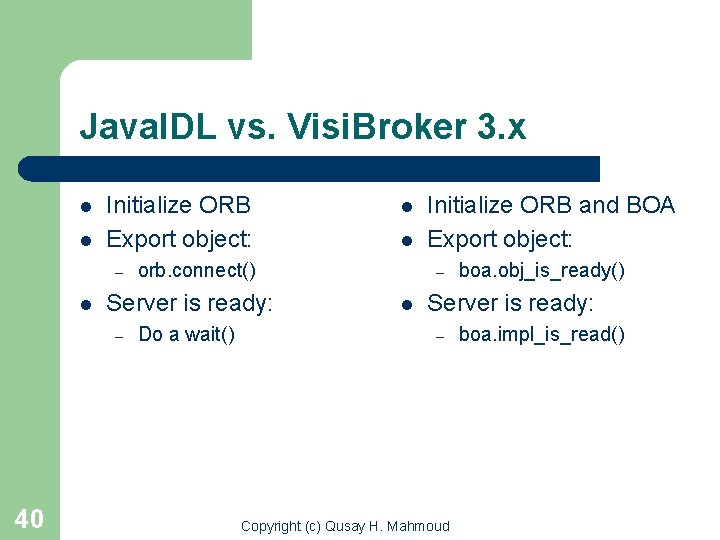 Java. IDL vs. Visi. Broker 3. x l l Initialize ORB Export object: –