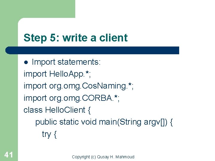 Step 5: write a client Import statements: import Hello. App. *; import org. omg.