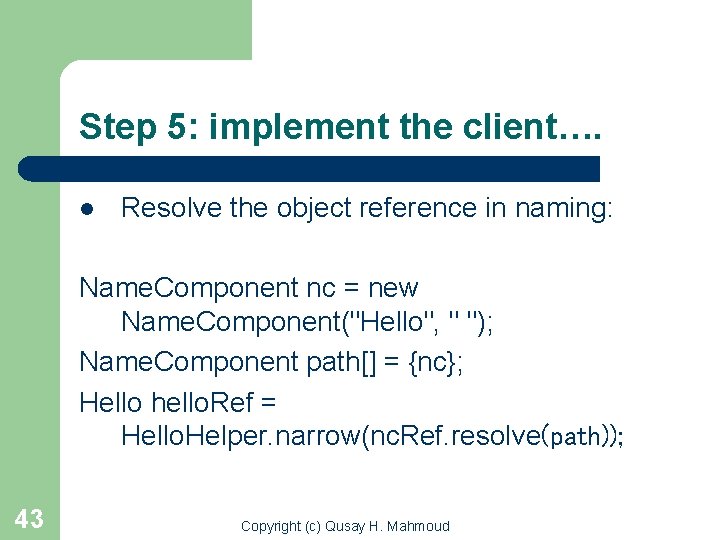 Step 5: implement the client…. l Resolve the object reference in naming: Name. Component