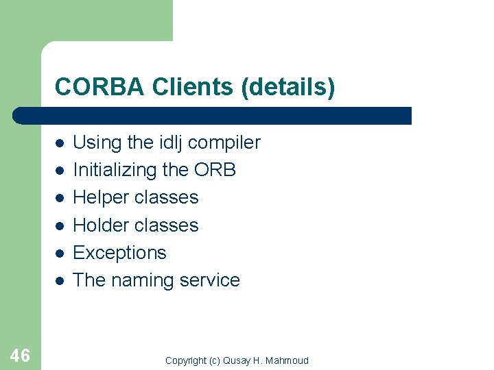 CORBA Clients (details) l l l 46 Using the idlj compiler Initializing the ORB