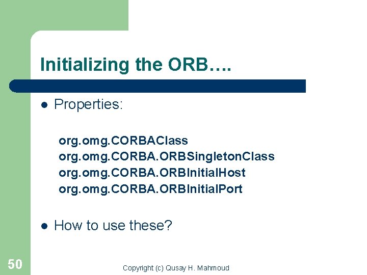 Initializing the ORB…. l Properties: org. omg. CORBAClass org. omg. CORBA. ORBSingleton. Class org.