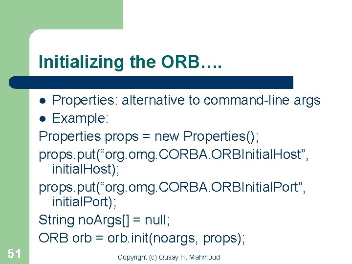 Initializing the ORB…. Properties: alternative to command-line args l Example: Properties props = new
