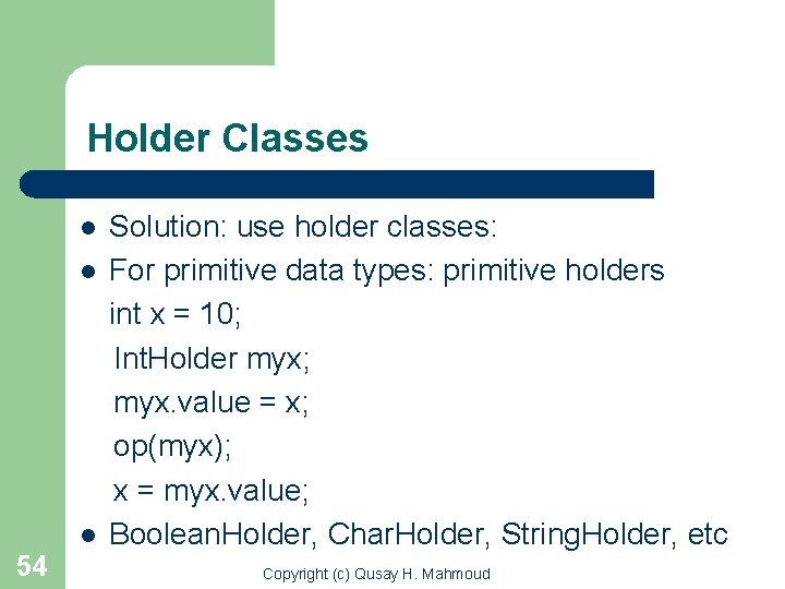 Holder Classes l l l 54 Solution: use holder classes: For primitive data types: