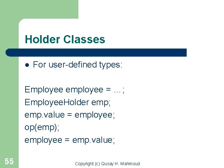 Holder Classes l For user-defined types: Employee employee = …; Employee. Holder emp; emp.