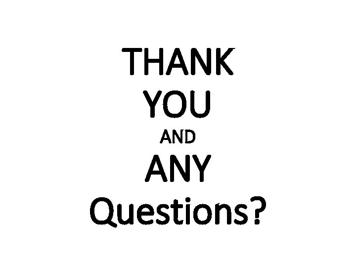THANK YOU AND ANY Questions? 