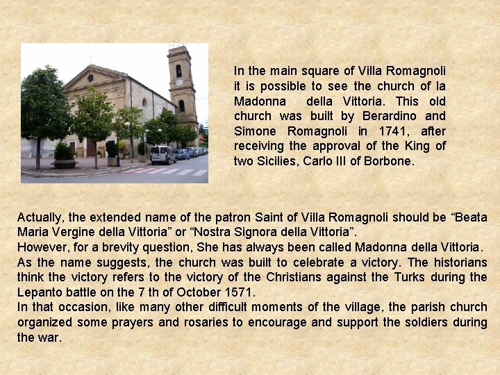 In the main square of Villa Romagnoli it is possible to see the church