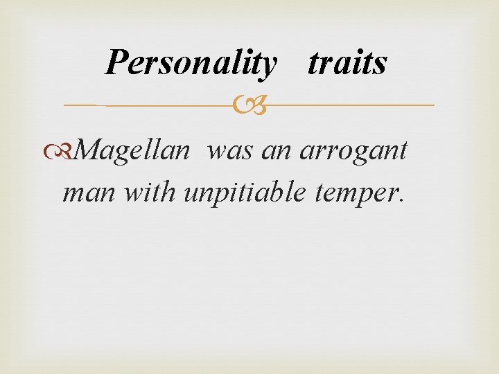 Personality traits Magellan was an arrogant man with unpitiable temper. 