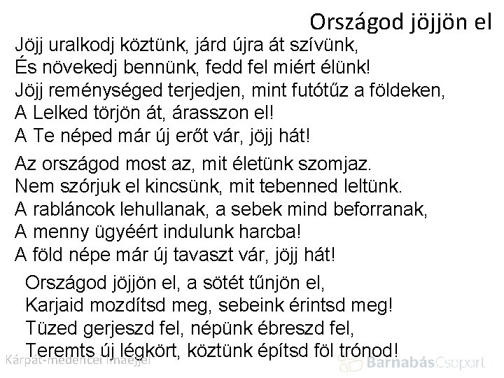 Országod jöjjön el Jöjj uralkodj köztünk, járd újra át szívünk, És növekedj bennünk, fedd