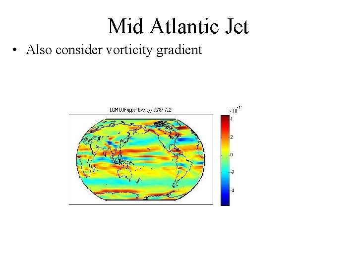 Mid Atlantic Jet • Also consider vorticity gradient 