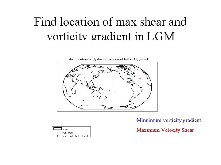 Find location of max shear and vorticity gradient in LGM Minnimum vorticity gradient Maximum