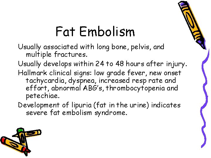 Fat Embolism Usually associated with long bone, pelvis, and multiple fractures. Usually develops within