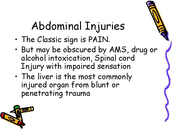 Abdominal Injuries • The Classic sign is PAIN. • But may be obscured by